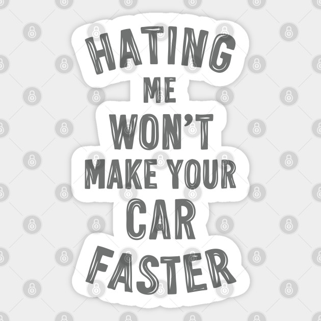 Hating me won't make your car faster Car Sticker TeePublic